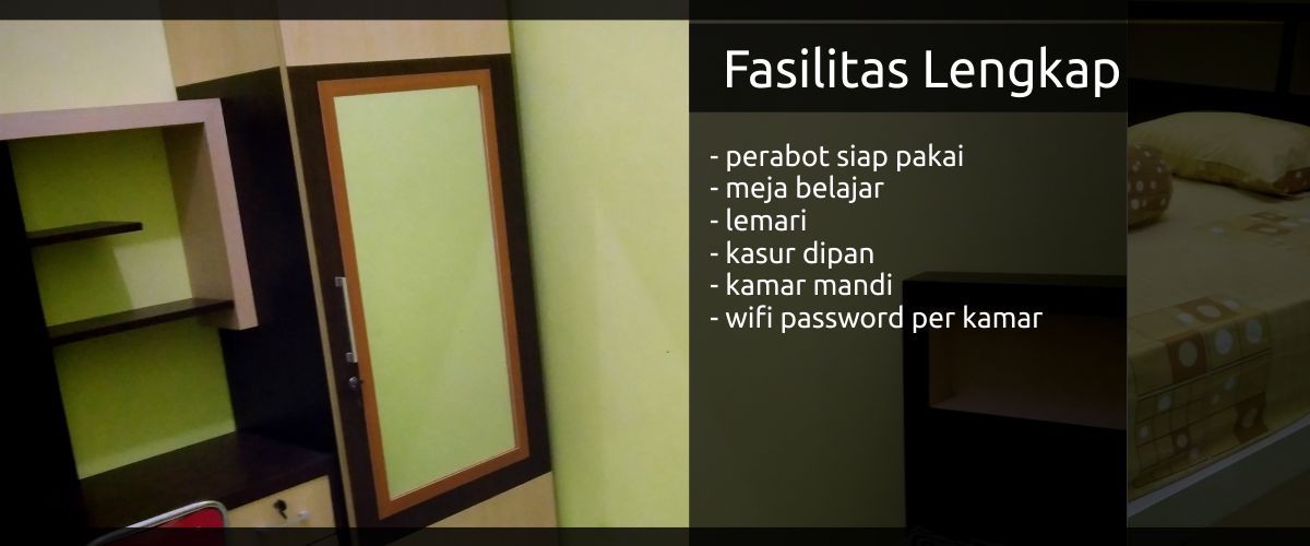 Fasilitas komplit, perabot, meja belajar, kursi, kasur dipan, kamar mandi, air bersih, dapur, internet, wifi